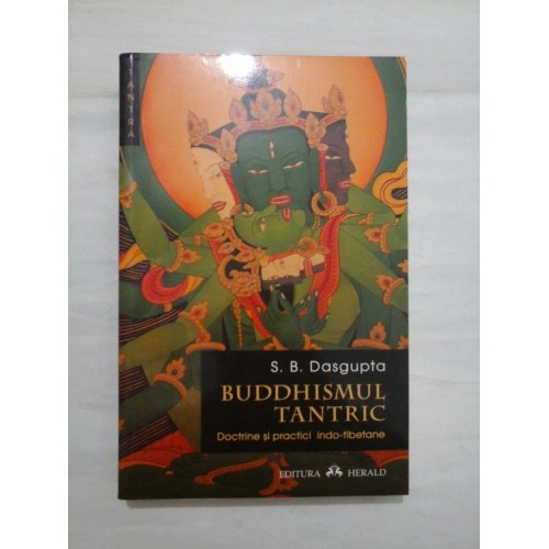 BUDDHISMUL TANTRIC (Doctrine si practici indo-tibetane) - S. B. Dasgupta BUDDHISMUL TANTRIC (Doctrine si practici indo-tibetane) - S. B. Dasgupta